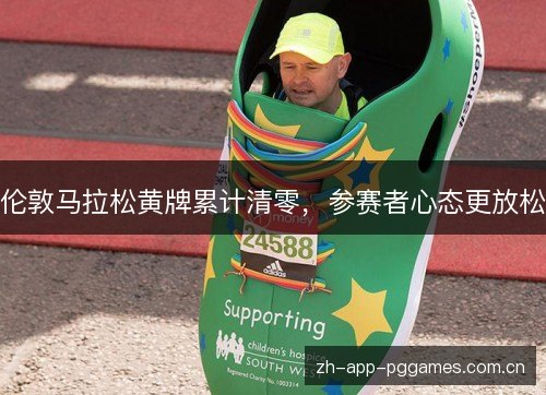 伦敦马拉松黄牌累计清零,参赛者心态更放松 伦敦马拉松黄牌累计清零,参赛者心态更放松